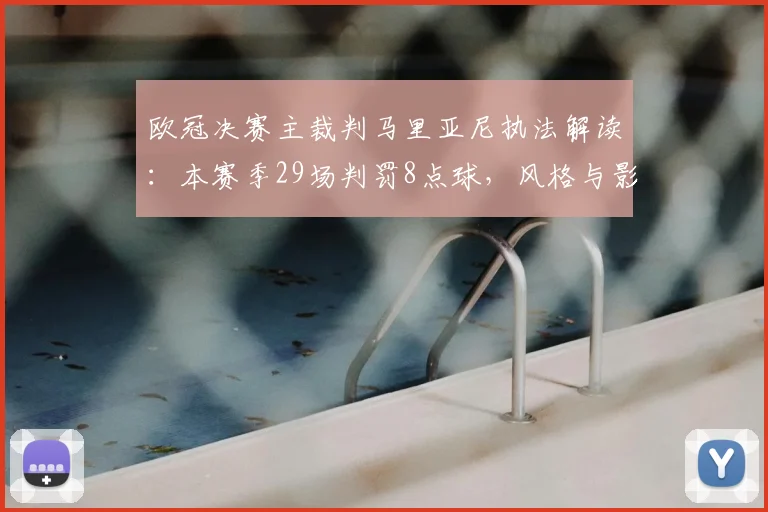 欧冠决赛主裁判马里亚尼执法解读:本赛季29场判罚8点球,风格与影响深度分析